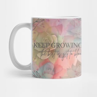 Keep Growing, the best is yet to bloom Mug